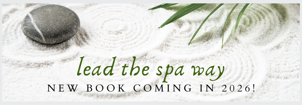 Be A Leader ~ an excerpt from "Lead the Spa Way" (My Newest Book Is Coming Soon in 2026!)