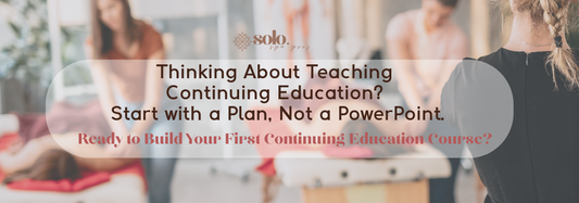 Thinking About Teaching Continuing Education? Start with a Plan, Not a PowerPoint.