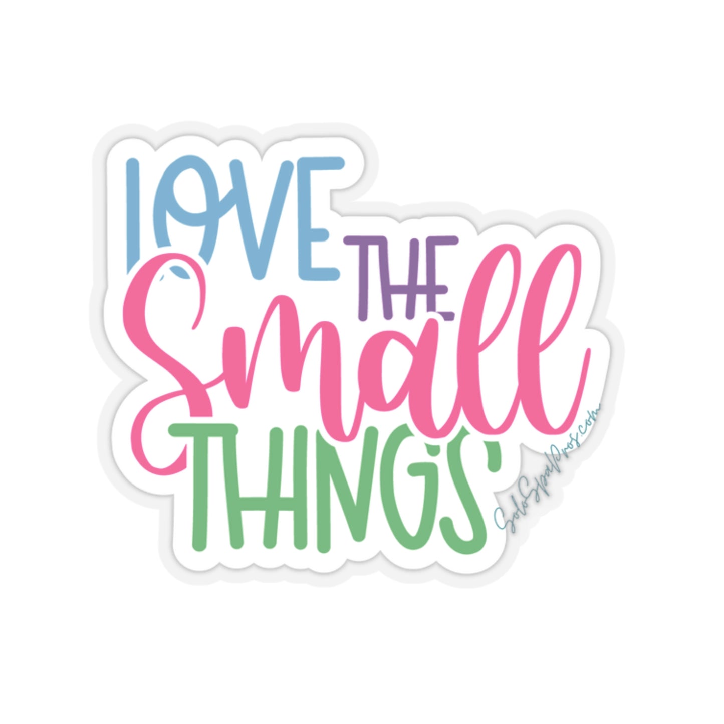 Love The Small Things Sticker - Inspirational Quote Sticker