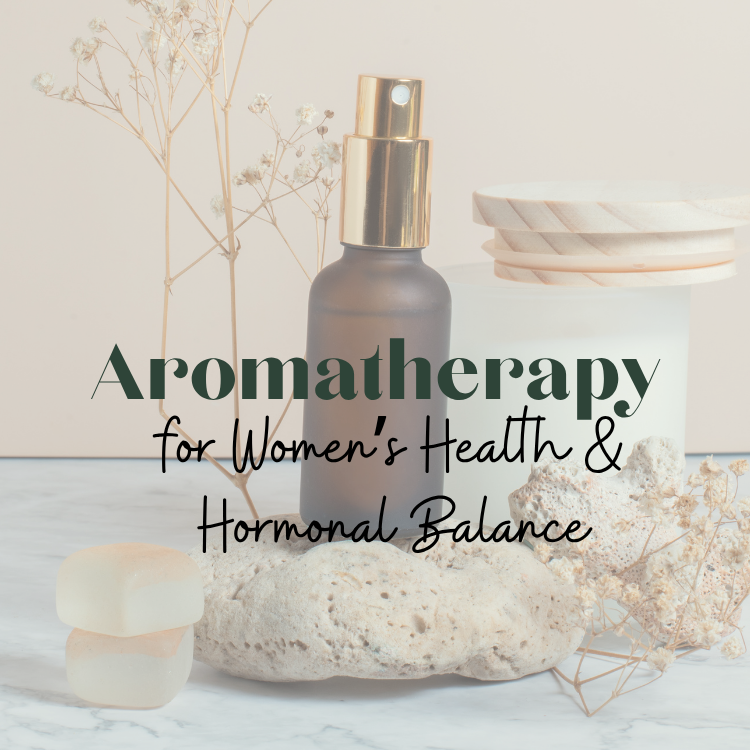 COMING SOON! Aromatherapy for Women's Health & Hormonal Balance