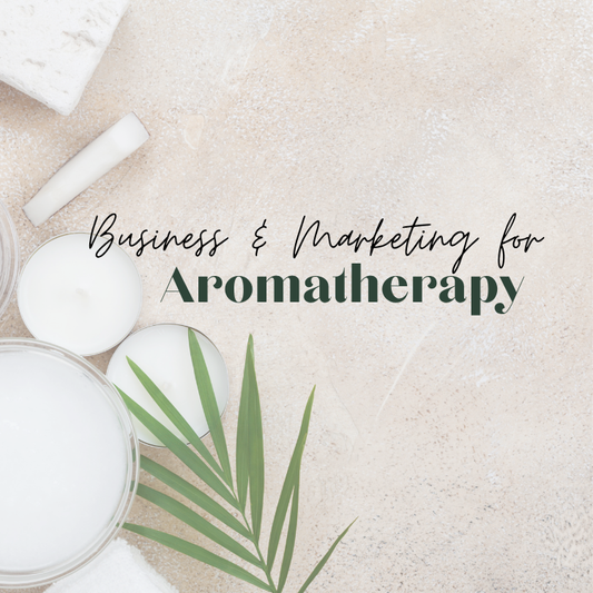 COMING SOON! Business & Marketing for Aromatherapy Services