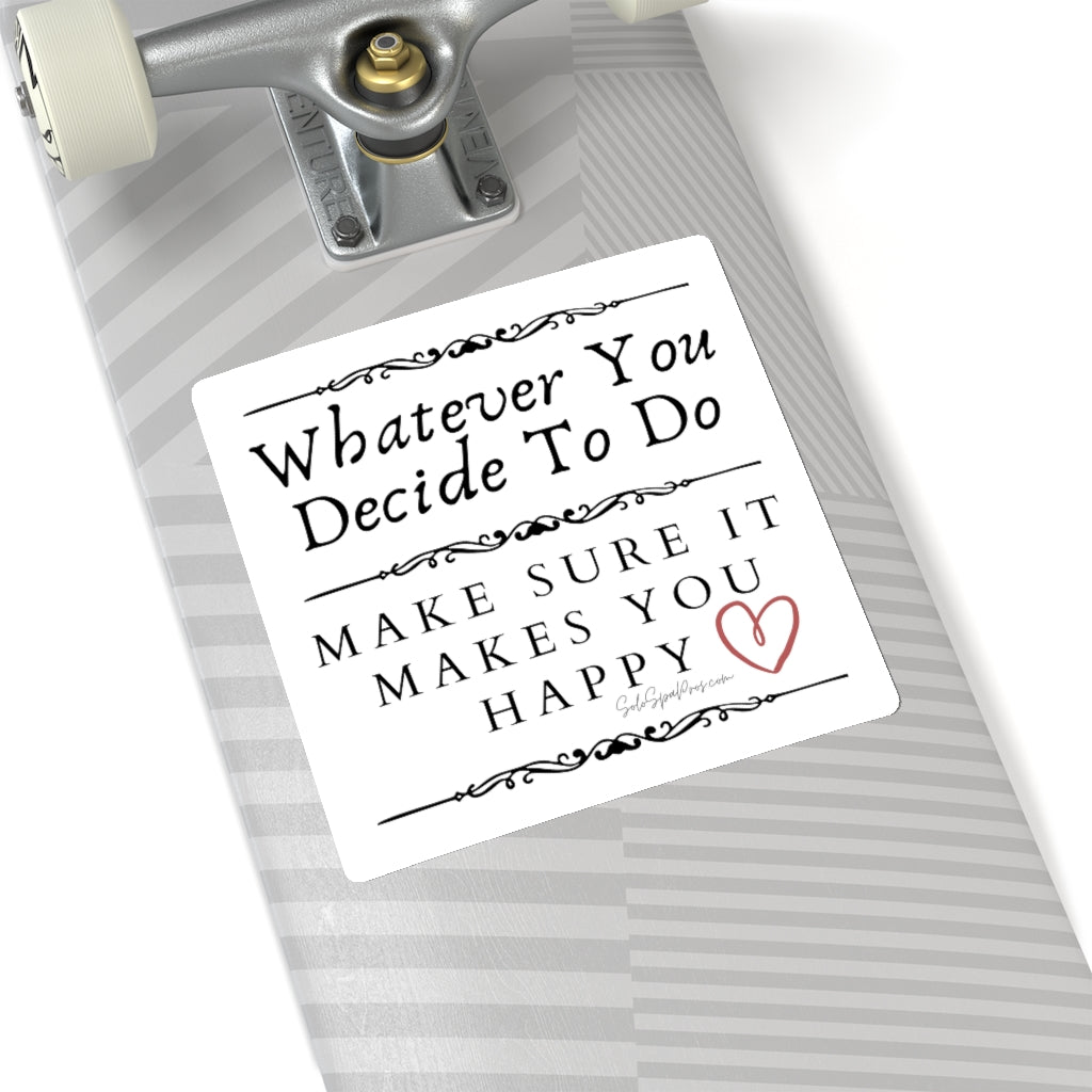 BW Whatever You Decide To Do Make Sure It Makes You Happy Sticker - Inspirational Quote Sticker