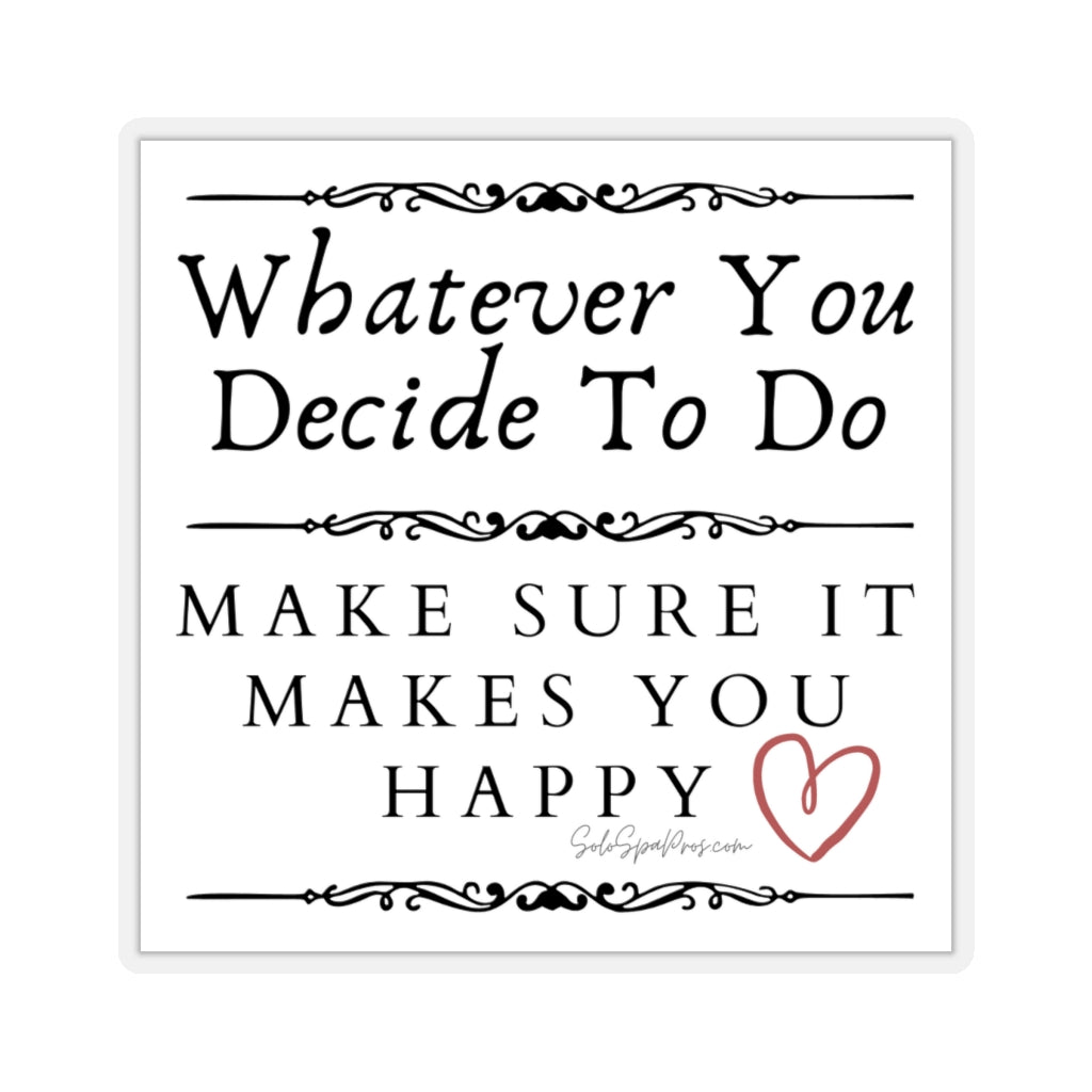 BW Whatever You Decide To Do Make Sure It Makes You Happy Sticker - Inspirational Quote Sticker