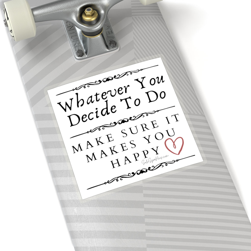 BW Whatever You Decide To Do Make Sure It Makes You Happy Sticker - Inspirational Quote Sticker